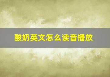 酸奶英文怎么读音播放