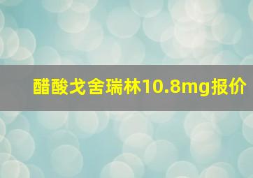 醋酸戈舍瑞林10.8mg报价