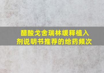 醋酸戈舍瑞林缓释植入剂说明书推荐的给药频次