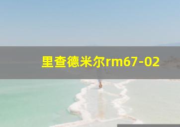 里查德米尔rm67-02