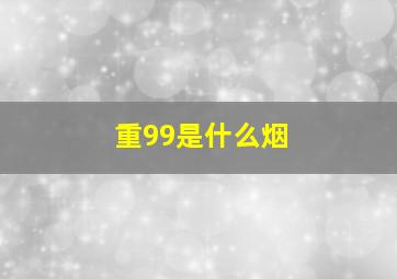 重99是什么烟