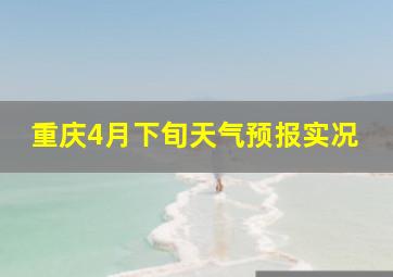 重庆4月下旬天气预报实况