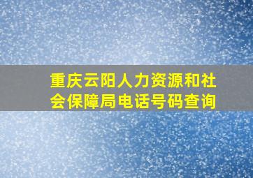 重庆云阳人力资源和社会保障局电话号码查询