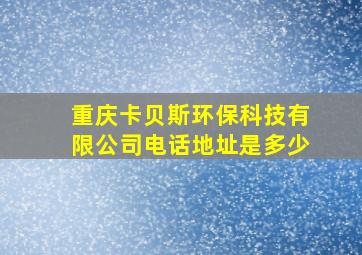 重庆卡贝斯环保科技有限公司电话地址是多少