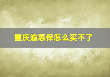 重庆渝惠保怎么买不了