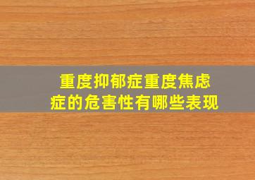 重度抑郁症重度焦虑症的危害性有哪些表现