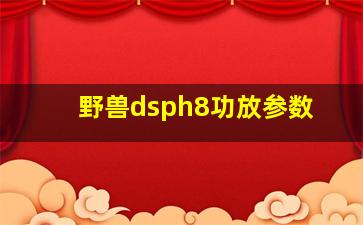 野兽dsph8功放参数