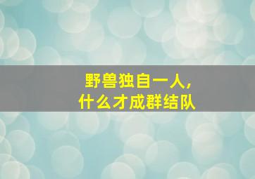 野兽独自一人,什么才成群结队