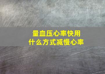 量血压心率快用什么方式减慢心率