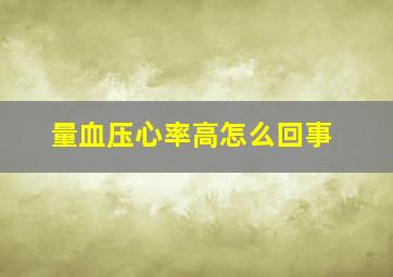 量血压心率高怎么回事