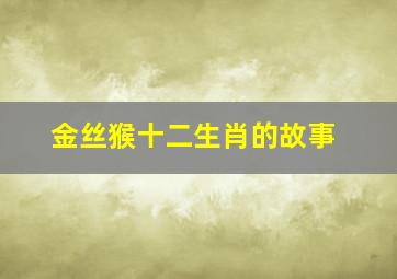 金丝猴十二生肖的故事