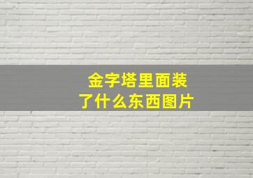 金字塔里面装了什么东西图片