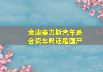 金康赛力斯汽车是合资车吗还是国产