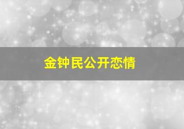 金钟民公开恋情