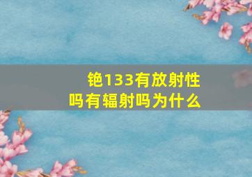 铯133有放射性吗有辐射吗为什么