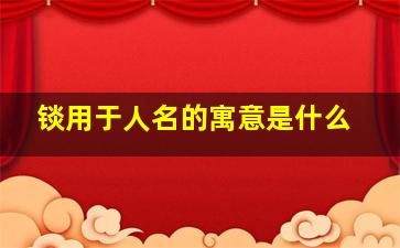 锬用于人名的寓意是什么