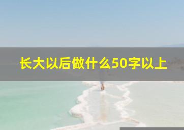 长大以后做什么50字以上