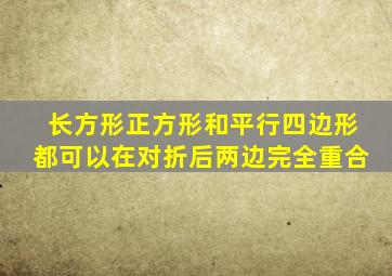 长方形正方形和平行四边形都可以在对折后两边完全重合