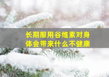 长期服用谷维素对身体会带来什么不健康