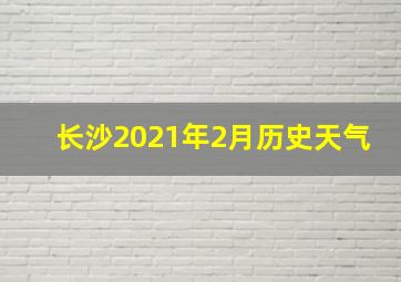 长沙2021年2月历史天气