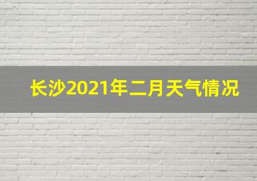 长沙2021年二月天气情况