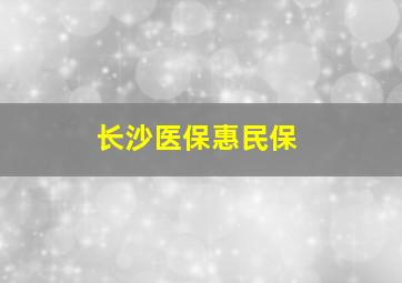 长沙医保惠民保