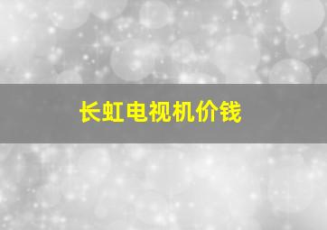 长虹电视机价钱