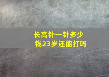 长高针一针多少钱23岁还能打吗