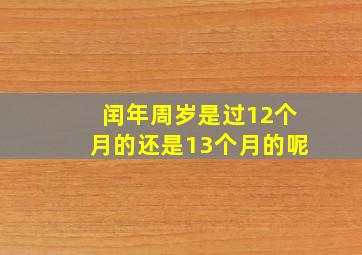 闰年周岁是过12个月的还是13个月的呢