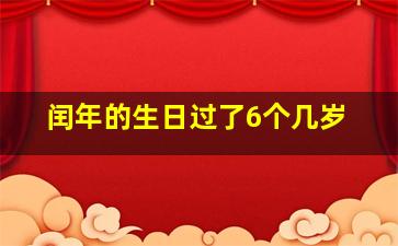 闰年的生日过了6个几岁