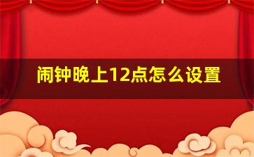 闹钟晚上12点怎么设置