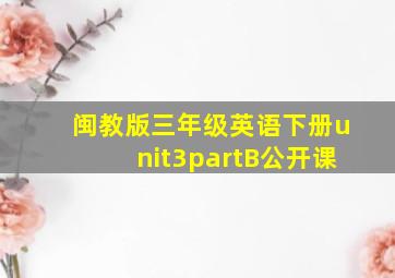 闽教版三年级英语下册unit3partB公开课