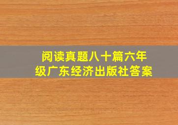 阅读真题八十篇六年级广东经济出版社答案