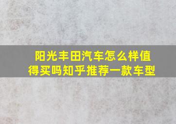 阳光丰田汽车怎么样值得买吗知乎推荐一款车型