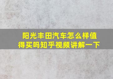 阳光丰田汽车怎么样值得买吗知乎视频讲解一下