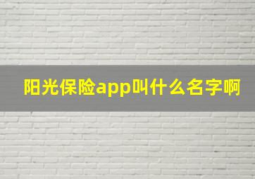 阳光保险app叫什么名字啊