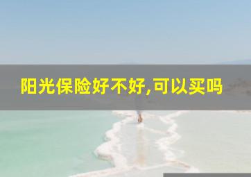 阳光保险好不好,可以买吗