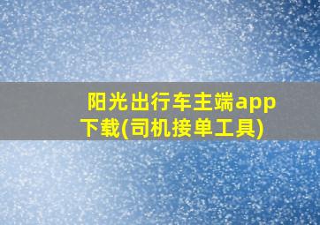 阳光出行车主端app下载(司机接单工具)