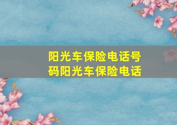 阳光车保险电话号码阳光车保险电话