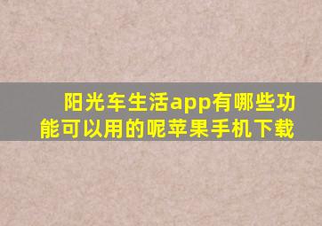 阳光车生活app有哪些功能可以用的呢苹果手机下载