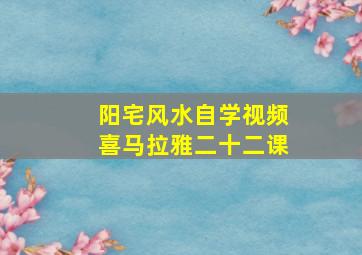 阳宅风水自学视频喜马拉雅二十二课