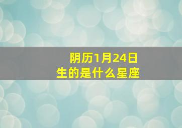 阴历1月24日生的是什么星座