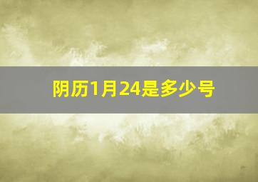 阴历1月24是多少号