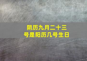 阴历九月二十三号是阳历几号生日