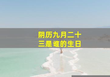 阴历九月二十三是谁的生日