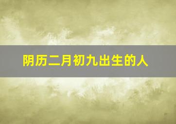 阴历二月初九出生的人