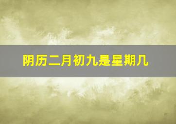 阴历二月初九是星期几