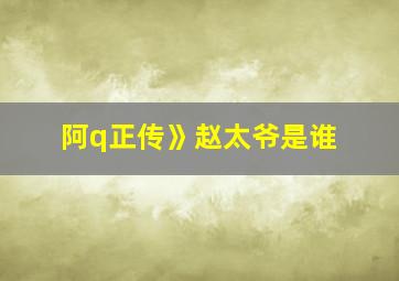 阿q正传》赵太爷是谁