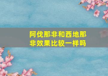 阿伐那非和西地那非效果比较一样吗