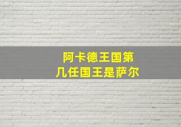 阿卡德王国第几任国王是萨尔